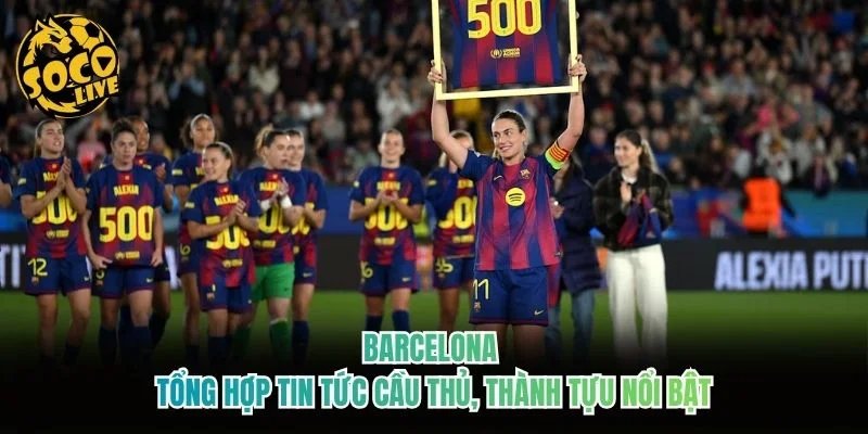 Barcelona - Tổng Hợp Tin Tức Cầu Thủ, Thành Tựu Nổi Bật