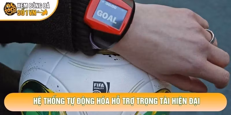 Hệ thống tự động hóa hỗ trợ trọng tài hiện đại