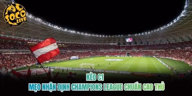 Kèo C1 - Mẹo Nhận Định Champions League Chuẩn Cao Thủ