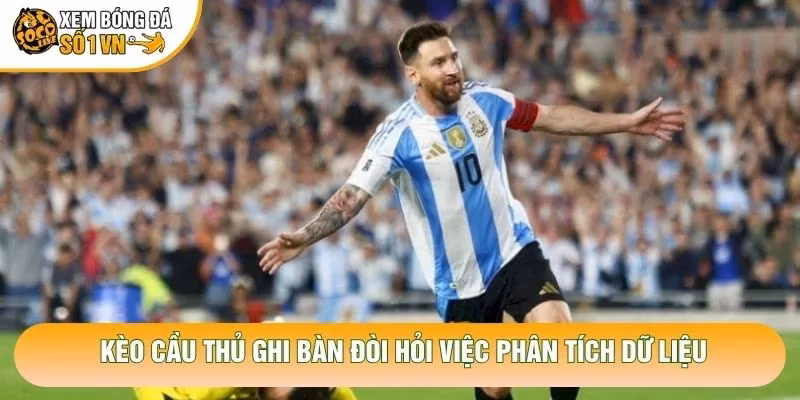 Kèo cầu thủ ghi bàn đòi hỏi việc phân tích dữ liệu