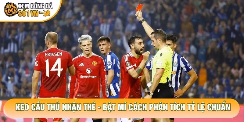 Kèo Cầu Thủ Nhận Thẻ - Bật Mí Cách Phân Tích Tỷ Lệ Chuẩn