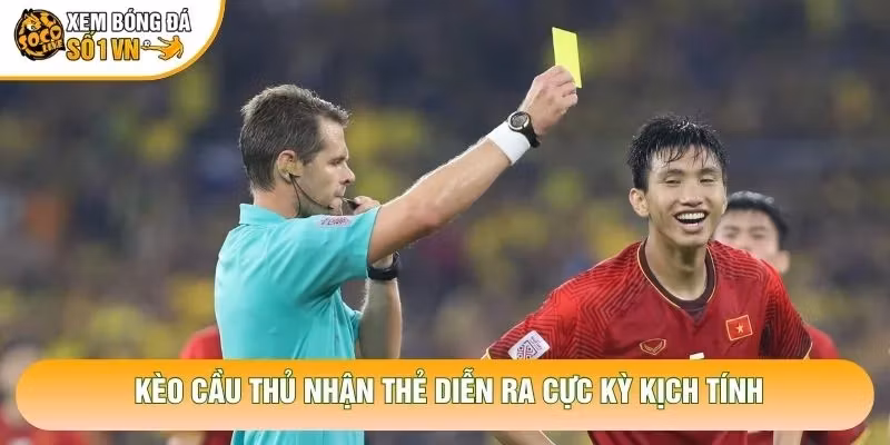 kèo cầu thủ nhận thẻ diễn ra cực kỳ kịch tính kèo cầu thủ nhận thẻ diễn ra cực kỳ kịch tính