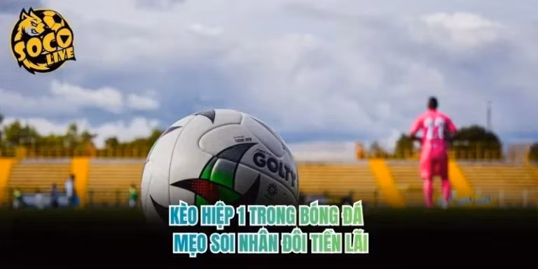 Kèo Hiệp 1 Trong Bóng Đá - Mẹo Soi Nhân Đôi Tiền Lãi