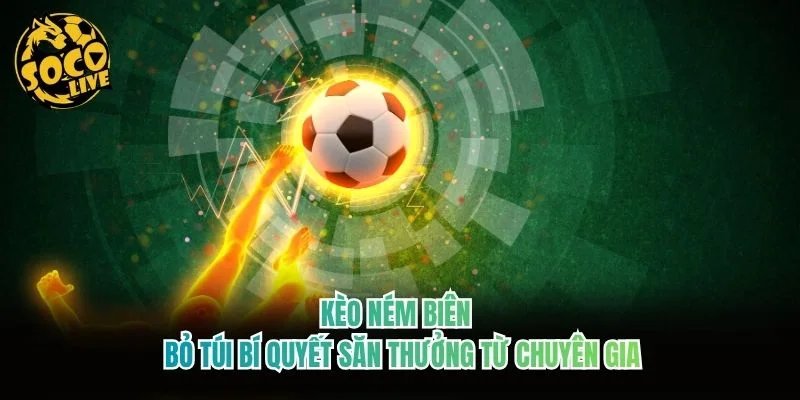Kèo Ném Biên - Bỏ Túi Bí Quyết Săn Thưởng Từ Chuyên Gia