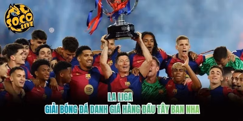 La Liga – Giải Bóng Đá Danh Giá Hàng Đầu Tây Ban Nha