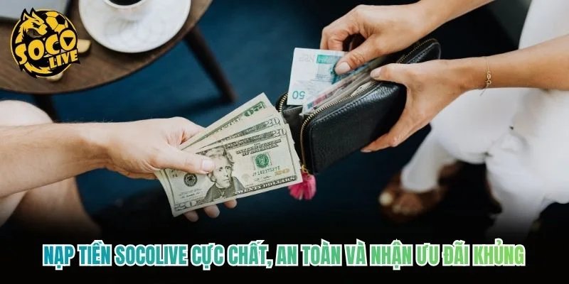 Nạp Tiền Socolive Cực Chất, An Toàn Và Nhận Ưu Đãi Khủng