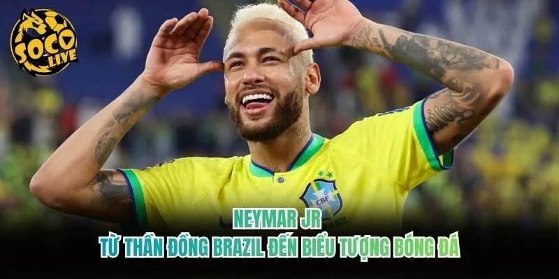Neymar Jr – Từ Thần Đồng Brazil Đến Biểu Tượng Bóng Đá