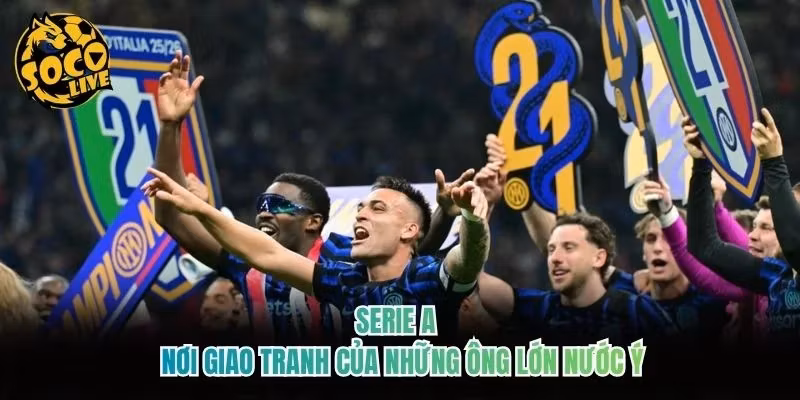 Serie A – Nơi Giao Tranh Của Những Ông Lớn Nước Ý