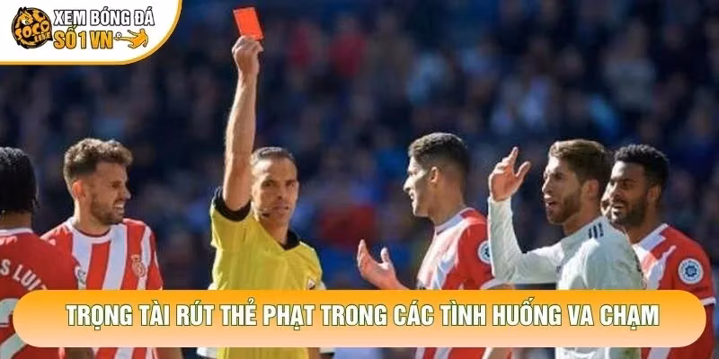 Trọng tài rút thẻ phạt trong các tình huống va chạm Trọng tài rút thẻ phạt trong các tình huống va chạm