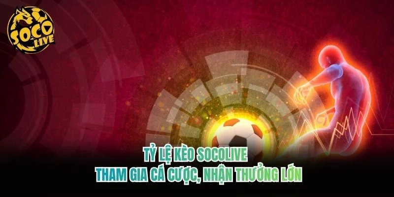 Tỷ Lệ Kèo Socolive - Tham Gia Cá Cược, Nhận Thưởng Lớn